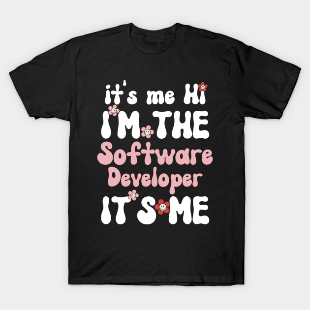 It's me Hi I'm the Software Developer It's me - Funny Groovy Text Saying Sarcastic Quotes - Birthday Gift Ideas For Girls T-Shirt by Arda